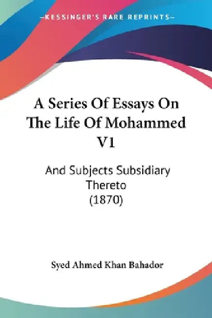 A Series Of Essays On The Life Of Mohammed V1: And Subjects Subsidiary Thereto (1870) by Syed Ahmed Khan Bahador