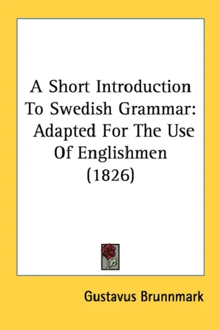 A Short Introduction To Swedish Grammar: Adapted For The Use Of Englishmen (1826) by Gustavus Brunnmark