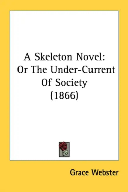 A Skeleton Novel: Or The Under-Current Of Society (1866) by Grace Webster