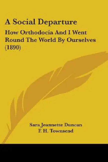 A Social Departure: How Orthodocia And I Went Round The World By Ourselves (1890) by Sara Jeannette Duncan, F. H. Townsend