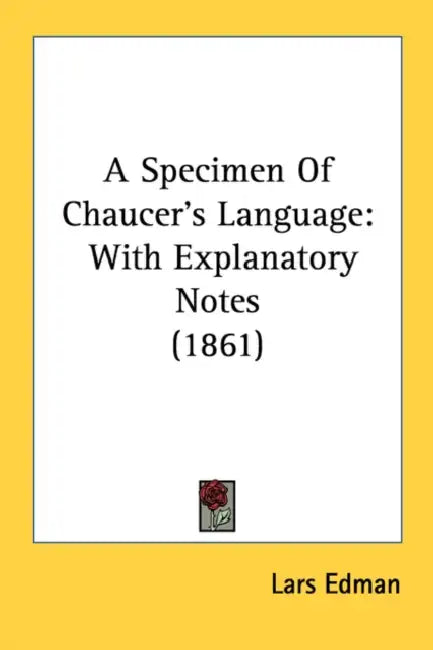 A Specimen Of Chaucer's Language: With Explanatory Notes (1861) by Lars Edman