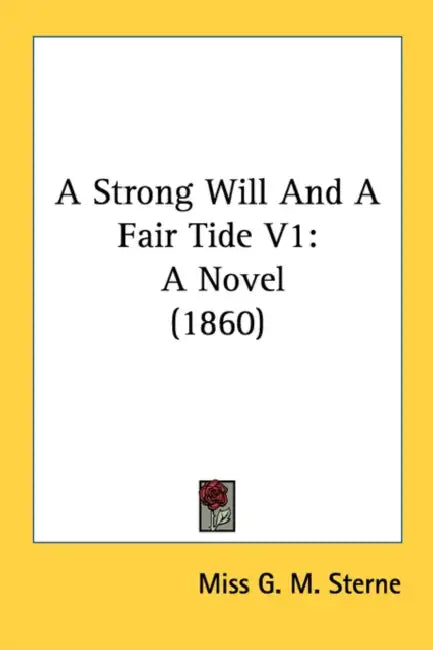 A Strong Will And A Fair Tide V1: A Novel (1860) by G. M. Sterne