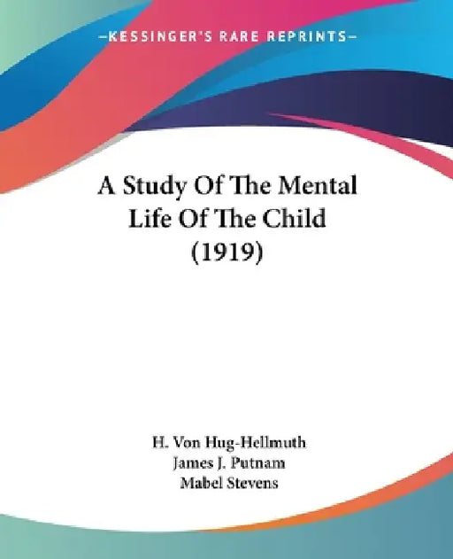 A Study Of The Mental Life Of The Child (1919) by H. Von Hug-Hellmuth, James J. Putnam, Mabel Stevens