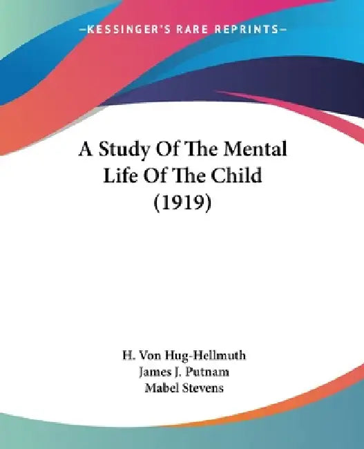 A Study Of The Mental Life Of The Child (1919) by H. Von Hug-Hellmuth, James J. Putnam, Mabel Stevens