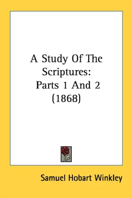 A Study Of The Scriptures: Parts 1 And 2 (1868) by Samuel Hobart Winkley