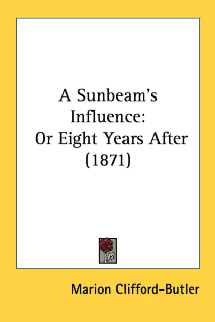 A Sunbeam's Influence: Or Eight Years After (1871) by Marion Clifford-Butler