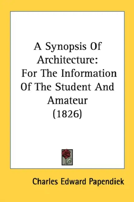 A Synopsis Of Architecture: For The Information Of The Student And Amateur (1826) by Charles Edward Papendiek