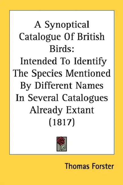 A Synoptical Catalogue Of British Birds: Intended To Identify The Species Mentioned By Different Names In Several Catalogues Already Extant (1817) by Thomas Forster