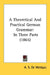 A Theoretical And Practical German Grammar: In Three Parts (1865) by A. S. De Weldycz
