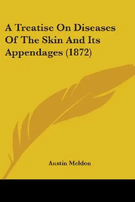 A Treatise On Diseases Of The Skin And Its Appendages (1872) by Austin Meldon