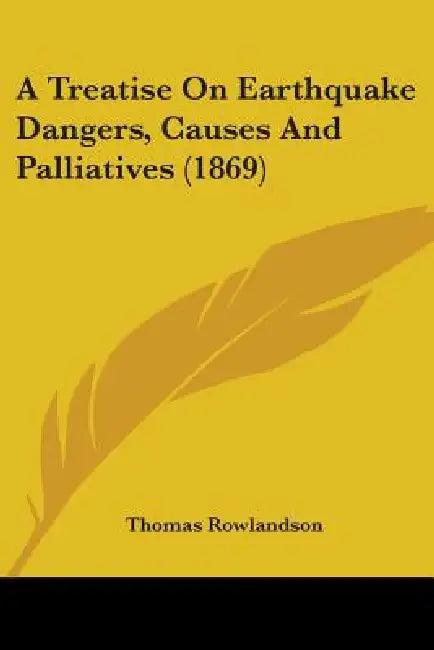 A Treatise On Earthquake Dangers, Causes And Palliatives (1869) by Thomas Rowlandson