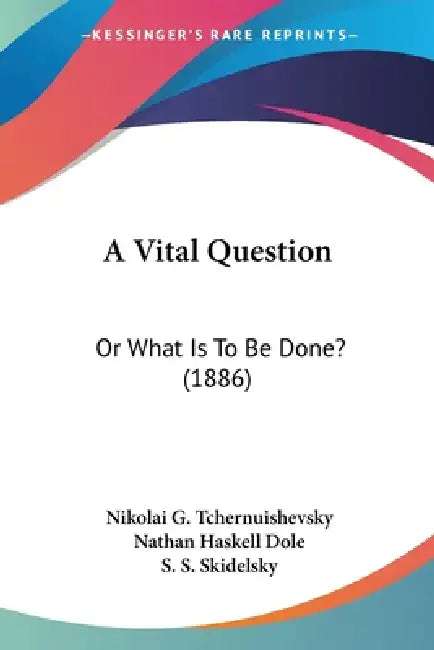 A Vital Question: Or What Is To Be Done? (1886) by Nikolai G. Tchernuishevsky, Nathan Haskell Dole, S. S. Skidelsky