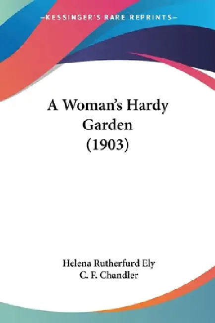 A Woman's Hardy Garden (1903) by Helena Rutherfurd Ely, C. F. Chandler
