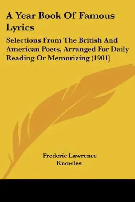 A Year Book Of Famous Lyrics: Selections From The British And American Poets, Arranged For Daily Reading Or Memorizing (1901) by Frederic Lawrence Knowles