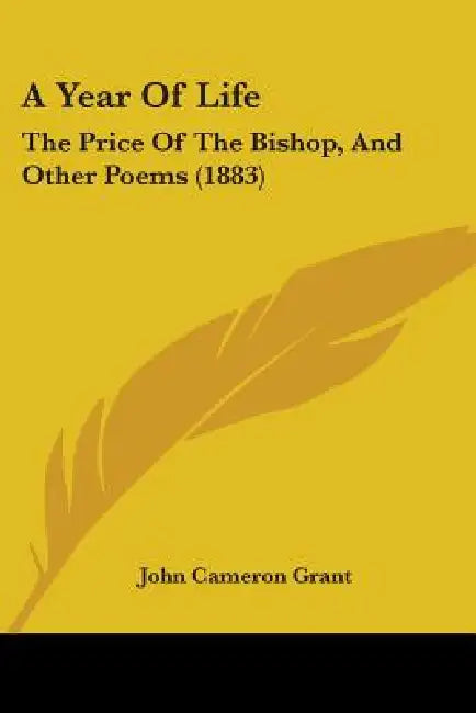 A Year Of Life: The Price Of The Bishop, And Other Poems (1883) by John Cameron Grant
