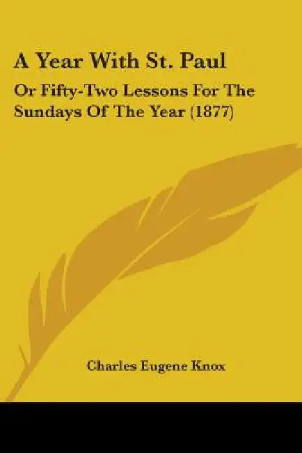 A Year With St. Paul: Or Fifty-Two Lessons For The Sundays Of The Year (1877) by Charles Eugene Knox