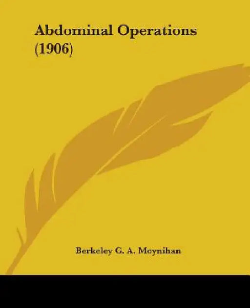 Abdominal Operations (1906) by Berkeley G. a. Moynihan