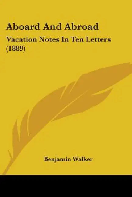 Aboard And Abroad: Vacation Notes In Ten Letters (1889) by Benjamin Walker