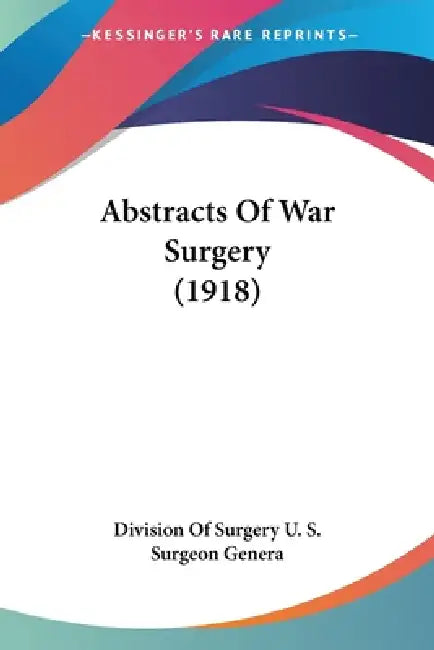 Abstracts Of War Surgery (1918) by Division of Surgery U S Surgeon Genera