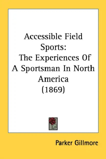 Accessible Field Sports: The Experiences Of A Sportsman In North America (1869) by Parker Gillmore