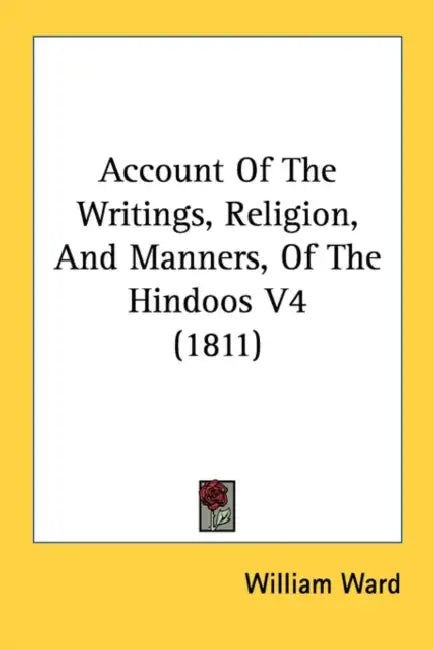 Account Of The Writings, Religion, And Manners, Of The Hindoos V4 (1811) by William Ward