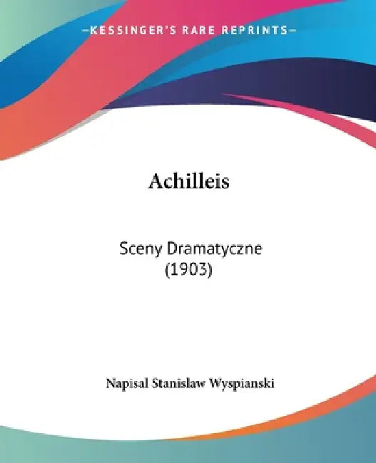 Achilleis: Sceny Dramatyczne (1903) by Napisal Stanislaw Wyspianski