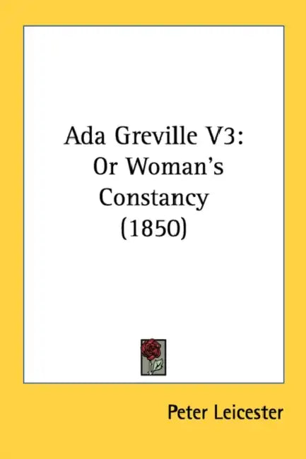 Ada Greville V3: Or Woman's Constancy (1850) by Peter Leicester
