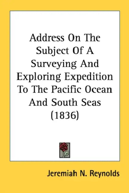 Address On The Subject Of A Surveying And Exploring Expedition To The Pacific Ocean And South Seas (1836) by Jeremiah N. Reynolds