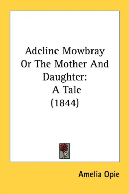 Adeline Mowbray Or The Mother And Daughter: A Tale (1844) by Amelia Opie