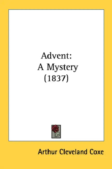 Advent: A Mystery (1837) by Arthur Cleveland Coxe
