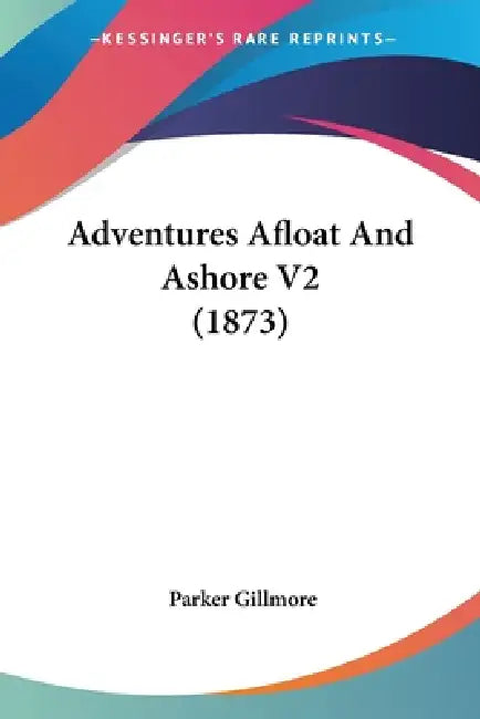 Adventures Afloat And Ashore V2 (1873) by Parker Gillmore