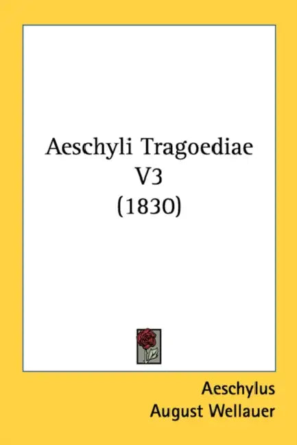 Aeschyli Tragoediae V3 (1830) by Aeschylus, August Wellauer