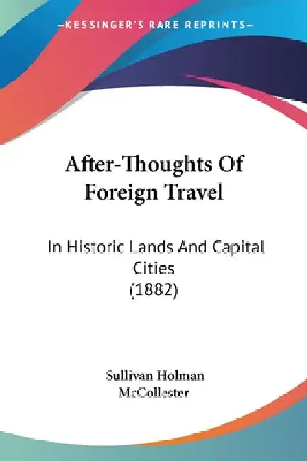 After-Thoughts Of Foreign Travel: In Historic Lands And Capital Cities (1882) by Sullivan Holman McCollester