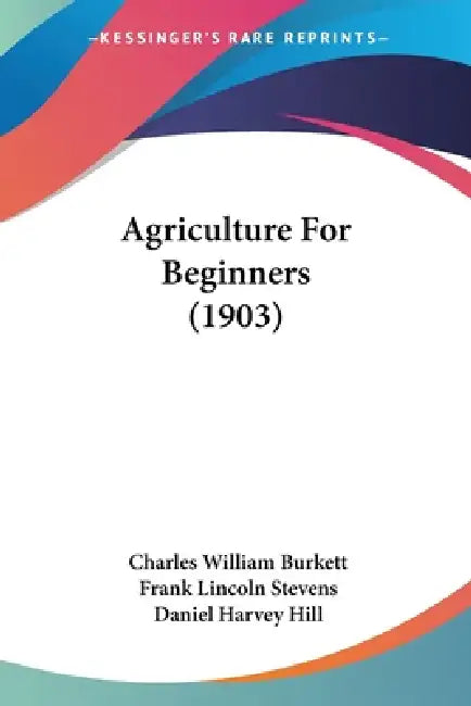 Agriculture For Beginners (1903) by Charles William Burkett, Frank Lincoln Stevens, Daniel Harvey Hill