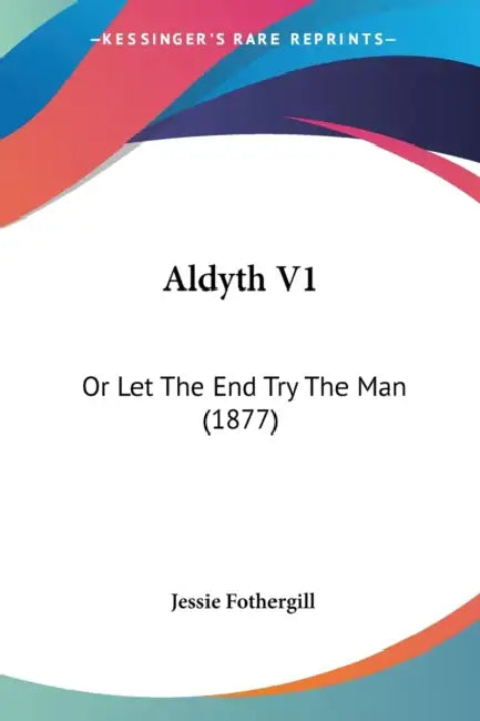Aldyth V1: Or Let The End Try The Man (1877) by Jessie Fothergill