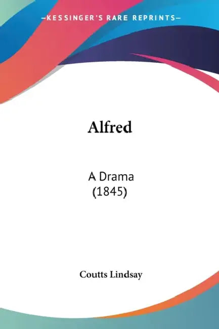 Alfred: A Drama (1845) by Coutts Lindsay