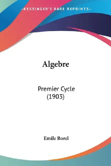 Algebre: Premier Cycle (1903) by Emile Borel
