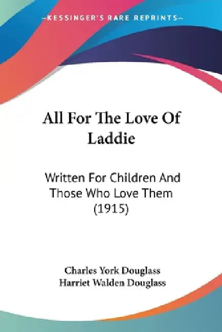 All For The Love Of Laddie: Written For Children And Those Who Love Them (1915) by Charles York Douglass, Harriet Walden Douglass