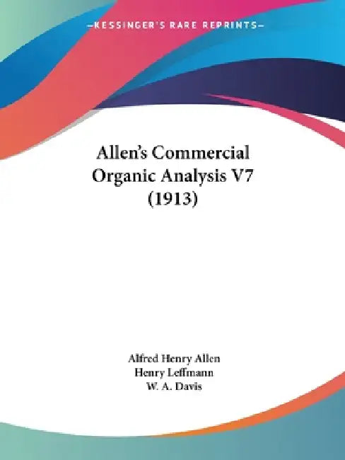 Allen's Commercial Organic Analysis V7 (1913) by Alfred Henry Allen, Henry Leffmann, W. a. Davis