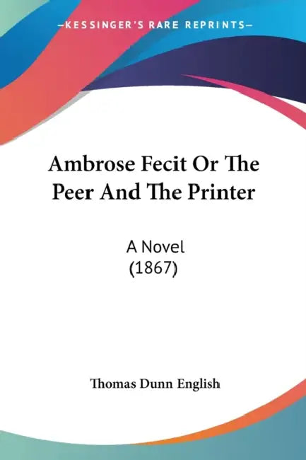 Ambrose Fecit Or The Peer And The Printer: A Novel (1867) by Thomas Dunn English
