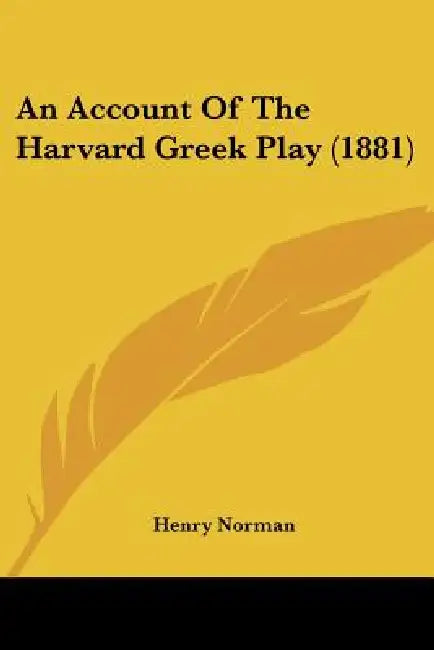 An Account Of The Harvard Greek Play (1881) by Henry Norman
