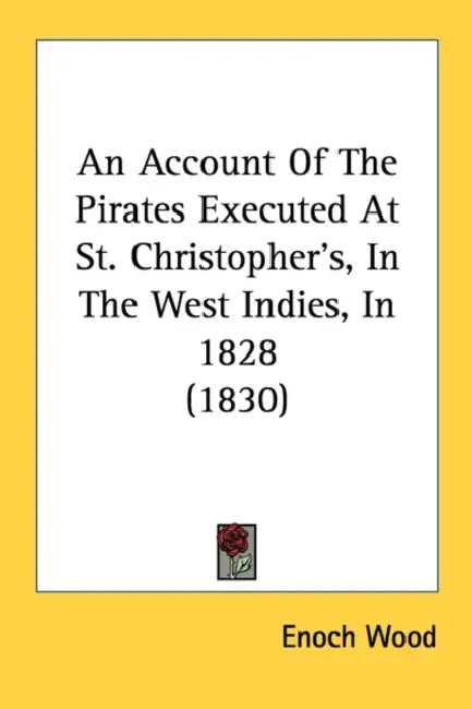 An Account Of The Pirates Executed At St. Christopher's, In The West Indies, In 1828 (1830) by Enoch Wood
