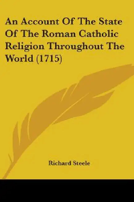An Account Of The State Of The Roman Catholic Religion Throughout The World (1715) by Richard Steele