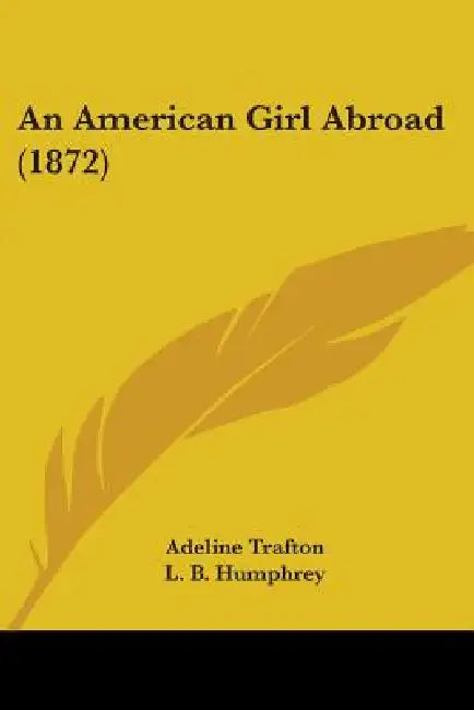 An American Girl Abroad (1872) by Adeline Trafton, L. B. Humphrey