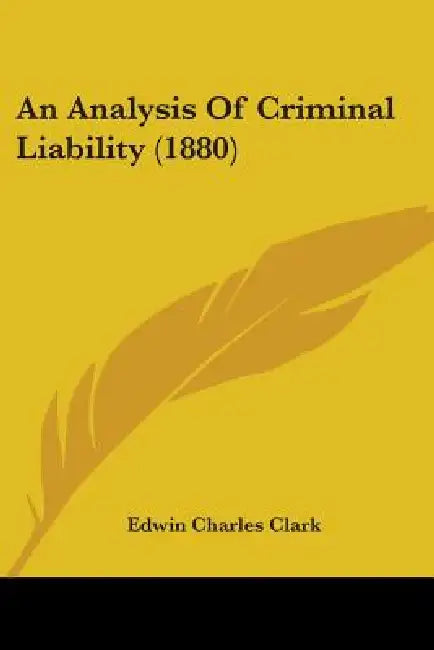 An Analysis Of Criminal Liability (1880) by Edwin Charles Clark