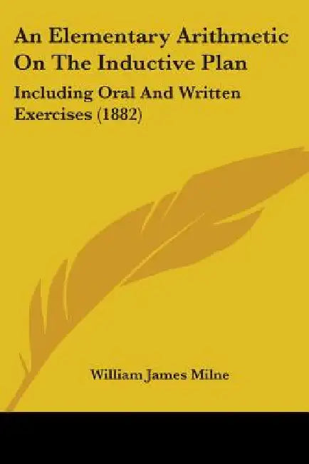 An Elementary Arithmetic On The Inductive Plan: Including Oral And Written Exercises (1882) by William James Milne