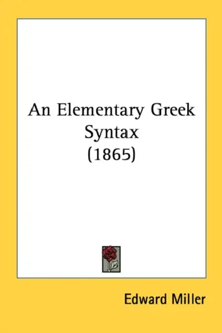 An Elementary Greek Syntax (1865) by Edward Miller