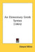 An Elementary Greek Syntax (1865) by Edward Miller