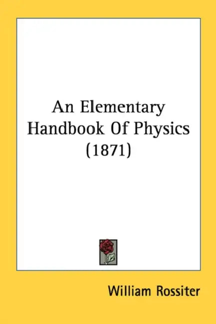 An Elementary Handbook Of Physics (1871) by William Rossiter