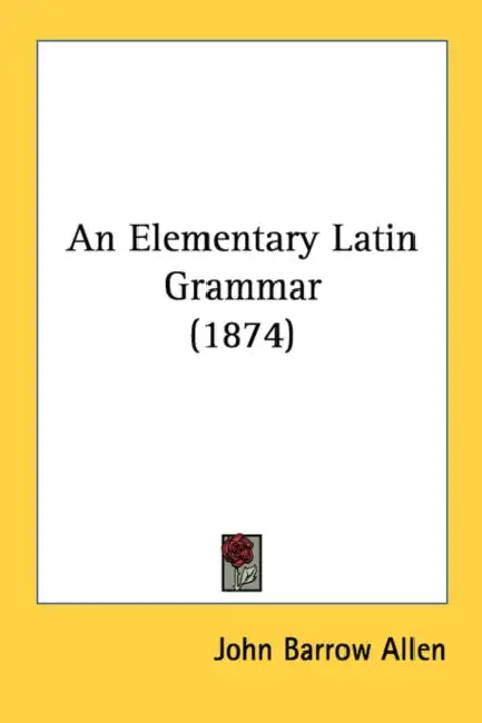 An Elementary Latin Grammar (1874) by John Barrow Allen